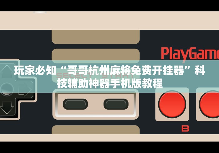 玩家必知“哥哥杭州麻将免费开挂器”科技辅助神器手机版教程