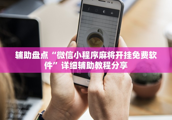 辅助盘点“微信小程序麻将开挂免费软件”详细辅助教程分享
