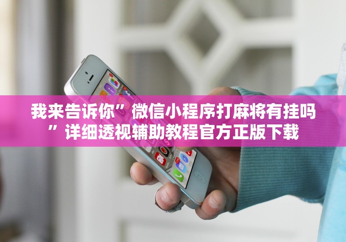 我来告诉你”微信小程序打麻将有挂吗	”详细透视辅助教程官方正版下载