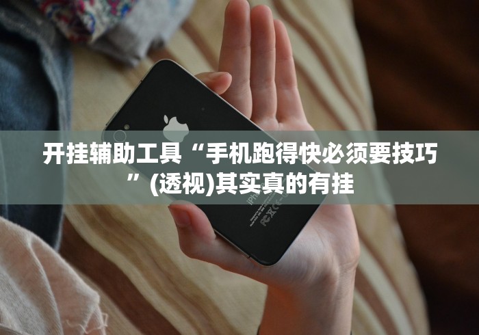 开挂辅助工具“手机跑得快必须要技巧”(透视)其实真的有挂