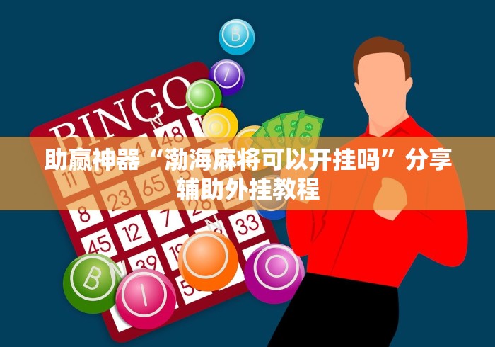 助赢神器“渤海麻将可以开挂吗”分享辅助外挂教程