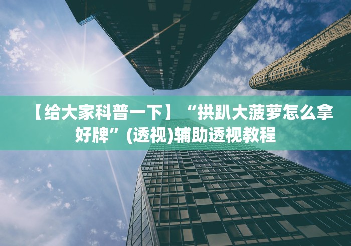 【给大家科普一下】“拱趴大菠萝怎么拿好牌	”(透视)辅助透视教程
