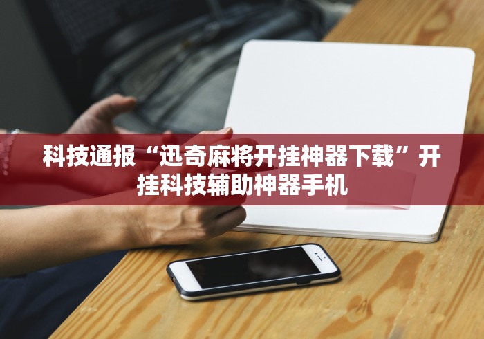 科技消息“微乐麻将怎么开挂和安装	”详细外挂辅助详细教程