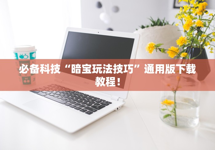 必备科技“暗宝玩法技巧”通用版下载教程！