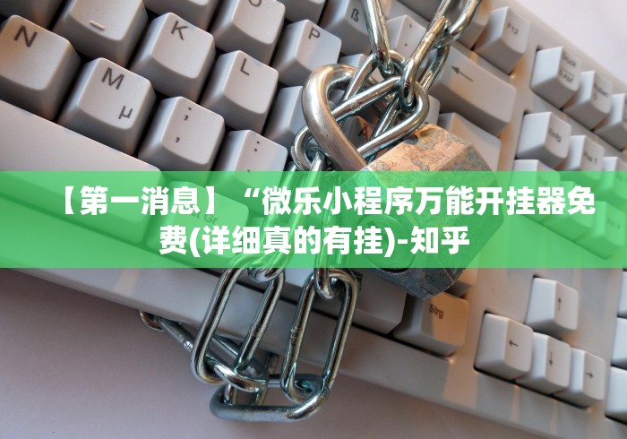 【第一消息】“微乐小程序万能开挂器免费(详细真的有挂)-知乎 【第一消息】“微乐小程序万能开挂器免费(详细真的有挂)-知乎