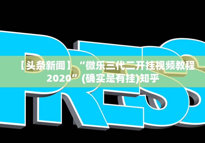 【头条新闻】“微乐三代二开挂视频教程2020	”(确实是有挂)知乎