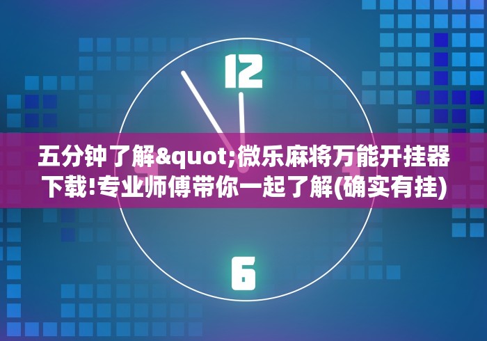 五分钟了解"微乐麻将万能开挂器下载!专业师傅带你一起了解(确实有挂) 五分钟了解"微乐麻将万能开挂器下载!专业师傅带你一起了解(确实有挂)