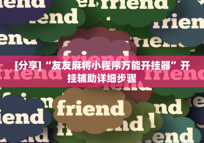 [分享]“友友麻将小程序万能开挂器	”开挂辅助详细步骤