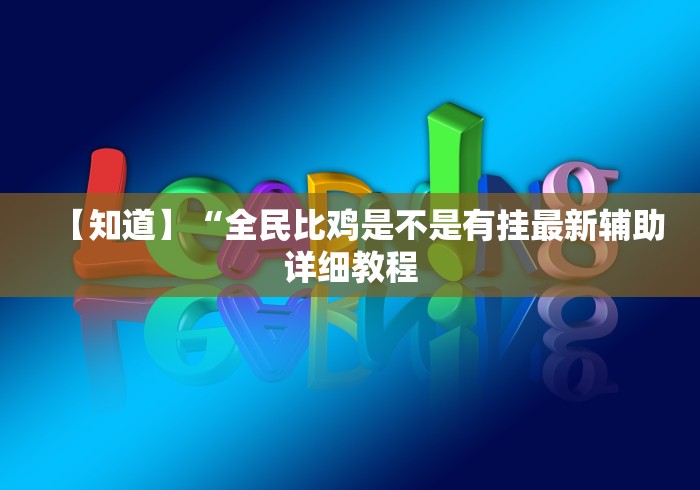 【知道】“全民比鸡是不是有挂最新辅助详细教程