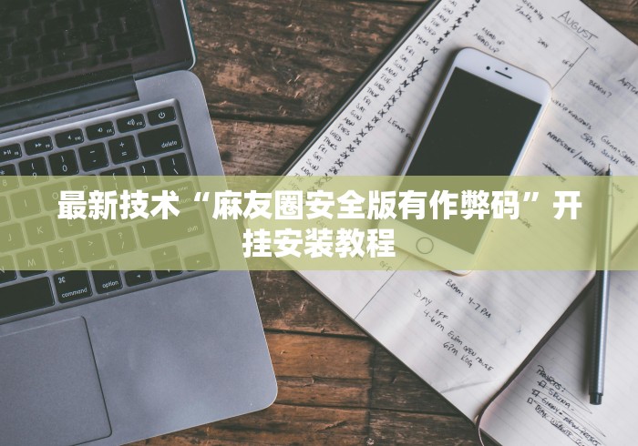 最新技术“麻友圈安全版有作弊码	”开挂安装教程
