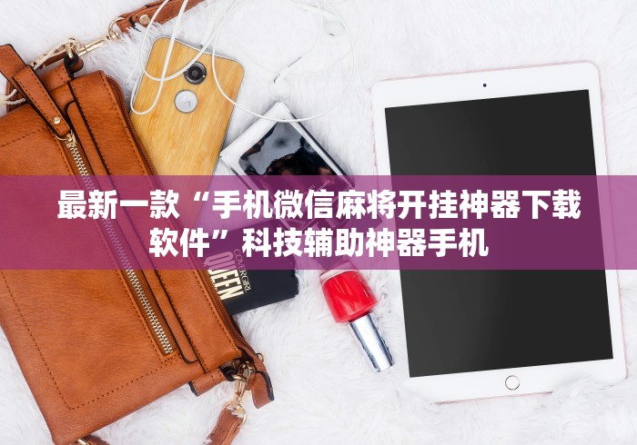 最新一款“手机微信麻将开挂神器下载软件”科技辅助神器手机