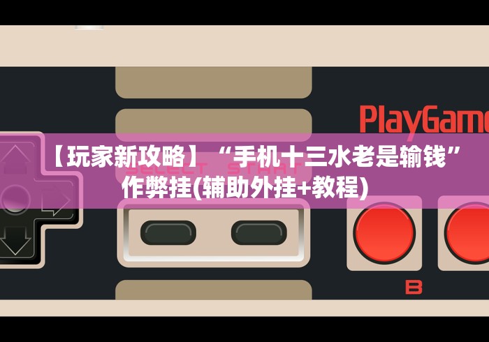 【玩家新攻略】“手机十三水老是输钱”作弊挂(辅助外挂+教程)