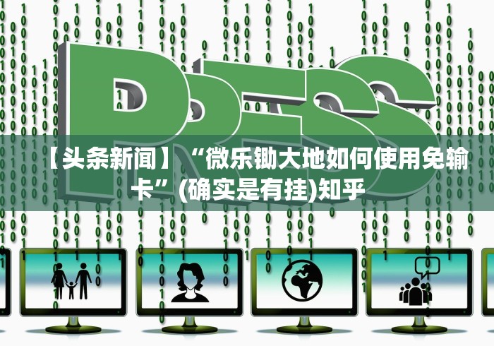 【头条新闻】“微乐锄大地如何使用免输卡”(确实是有挂)知乎