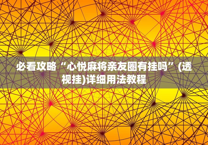 必看攻略“心悦麻将亲友圈有挂吗”(透视挂)详细用法教程