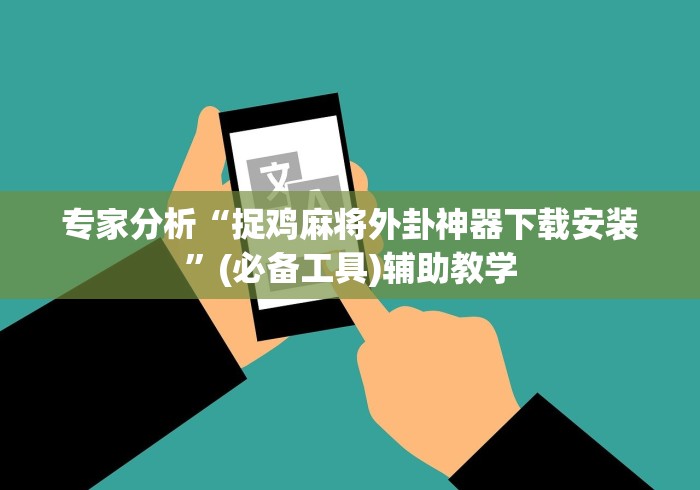 专家分析“捉鸡麻将外卦神器下载安装”(必备工具)辅助教学