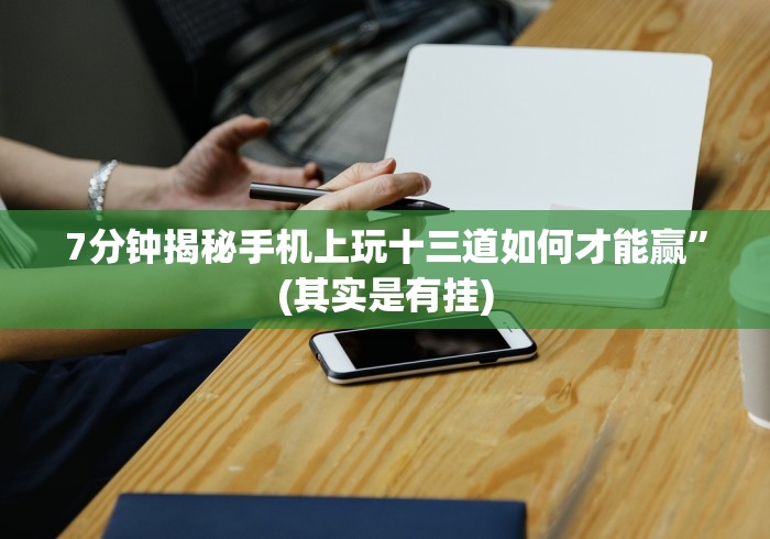 7分钟揭秘手机上玩十三道如何才能赢	”(其实是有挂)