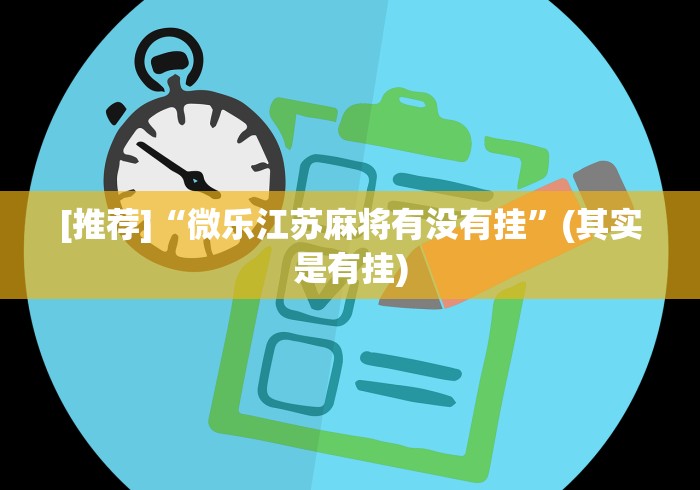 [推荐]“微乐江苏麻将有没有挂”(其实是有挂)