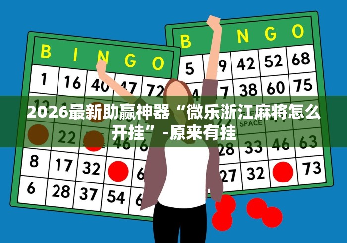2026最新助赢神器“微乐浙江麻将怎么开挂”-原来有挂