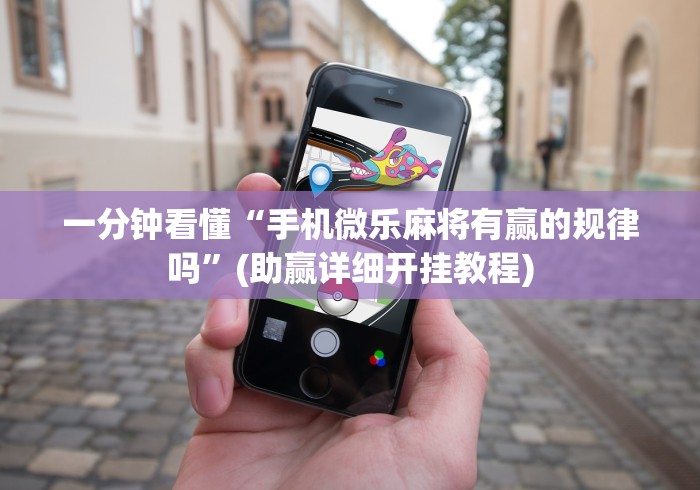 一分钟看懂“手机微乐麻将有赢的规律吗	”(助赢详细开挂教程)