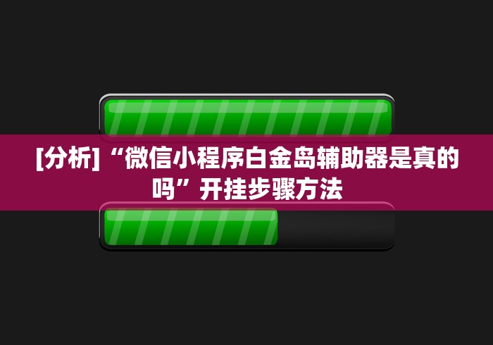 [分析]“微信小程序白金岛辅助器是真的吗	”开挂步骤方法