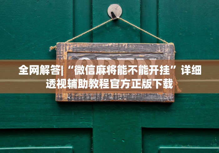 全网解答|“微信麻将能不能开挂”详细透视辅助教程官方正版下载