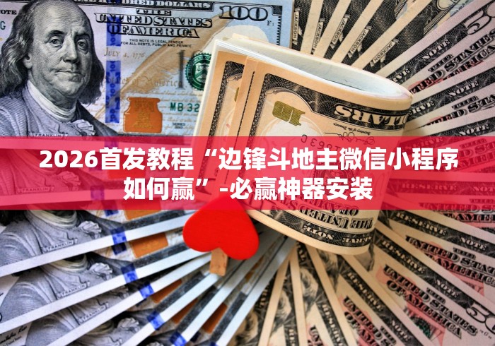 2026首发教程“边锋斗地主微信小程序如何赢”-必赢神器安装