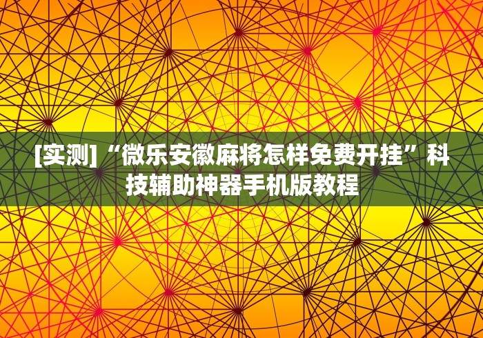 [实测]“微乐安徽麻将怎样免费开挂”科技辅助神器手机版教程