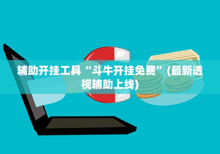 辅助开挂工具“斗牛开挂免费”(最新透视辅助上线)