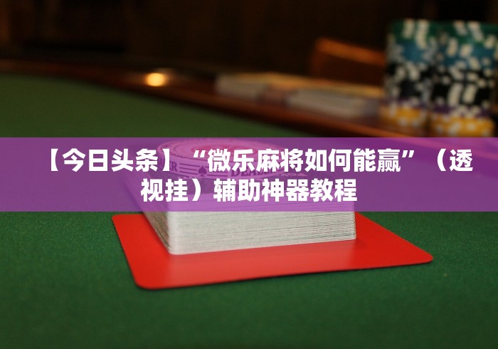 推荐一款“微乐透视辅助器IOS”通用版下载教程