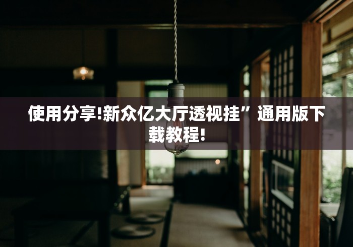 使用分享!新众亿大厅透视挂”通用版下载教程!