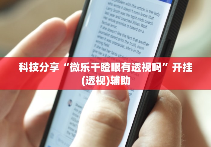 科技分享“微乐干瞪眼有透视吗”开挂(透视)辅助