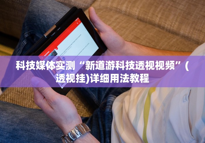 科技媒体实测“新道游科技透视视频”(透视挂)详细用法教程