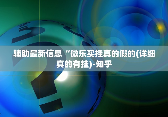 辅助最新信息“微乐买挂真的假的(详细真的有挂)-知乎 辅助最新信息“微乐买挂真的假的(详细真的有挂)-知乎
