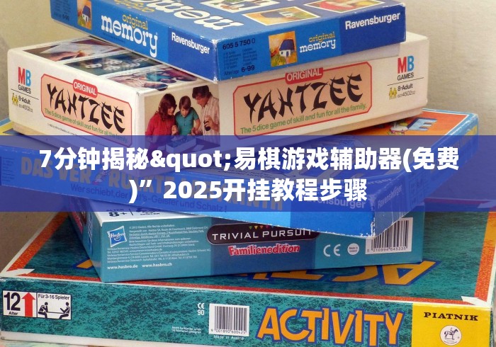 7分钟揭秘"易棋游戏辅助器(免费)”2025开挂教程步骤