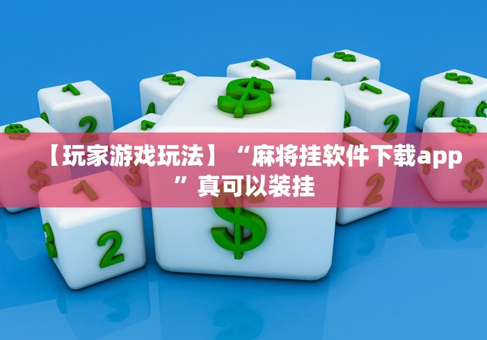 【玩家游戏玩法】“麻将挂软件下载app”真可以装挂