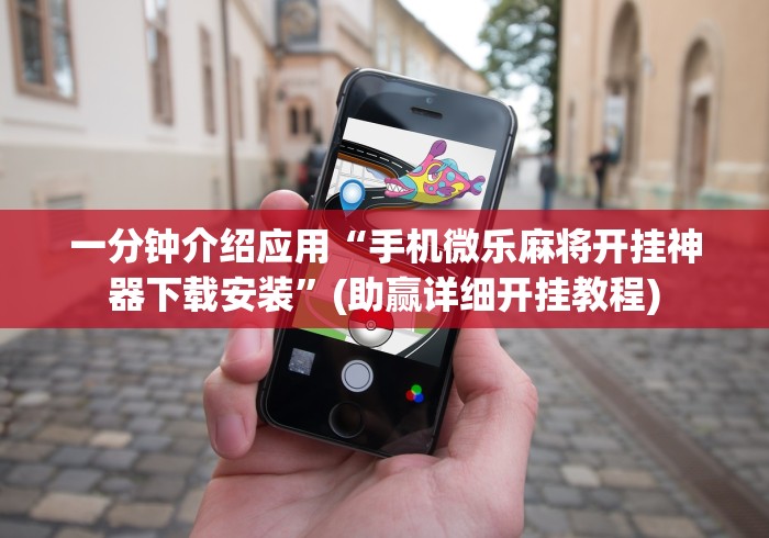 一分钟介绍应用“手机微乐麻将开挂神器下载安装”(助赢详细开挂教程)