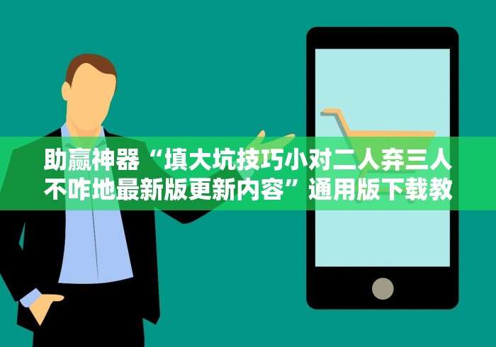 助赢神器“填大坑技巧小对二人弃三人不咋地最新版更新内容”通用版下载教程！