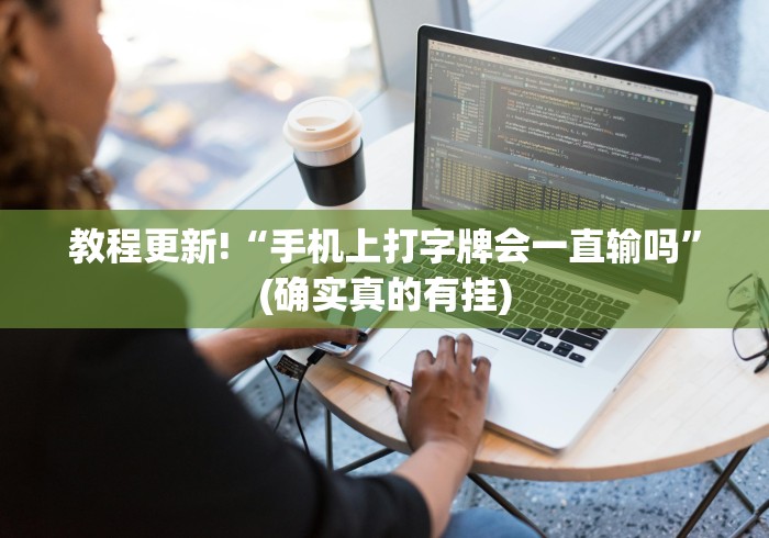 教程更新!“手机上打字牌会一直输吗”(确实真的有挂)
