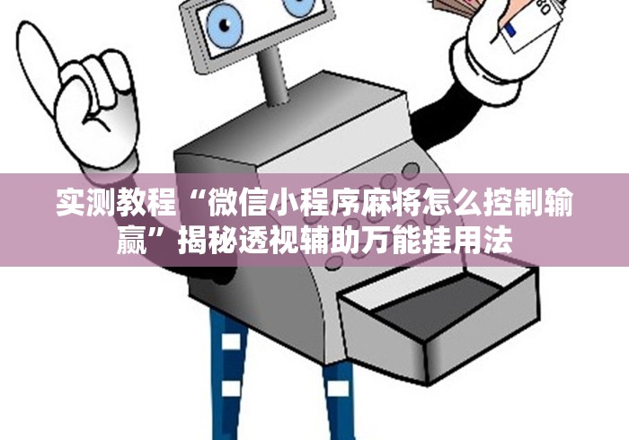 实测教程“微信小程序麻将怎么控制输赢”揭秘透视辅助万能挂用法