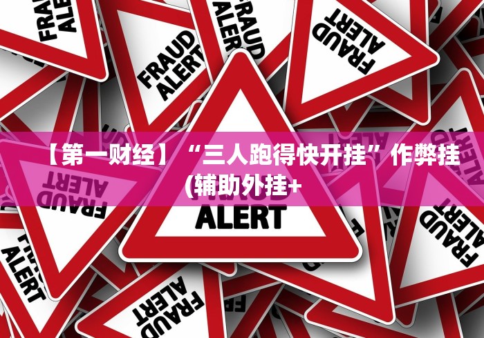 【第一财经】“三人跑得快开挂”作弊挂(辅助外挂+