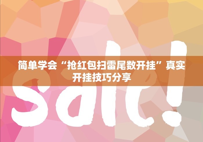 简单学会“抢红包扫雷尾数开挂	”真实开挂技巧分享