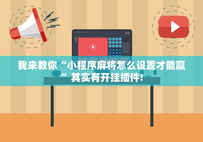我来教你“小程序麻将怎么设置才能赢”其实有开挂插件!