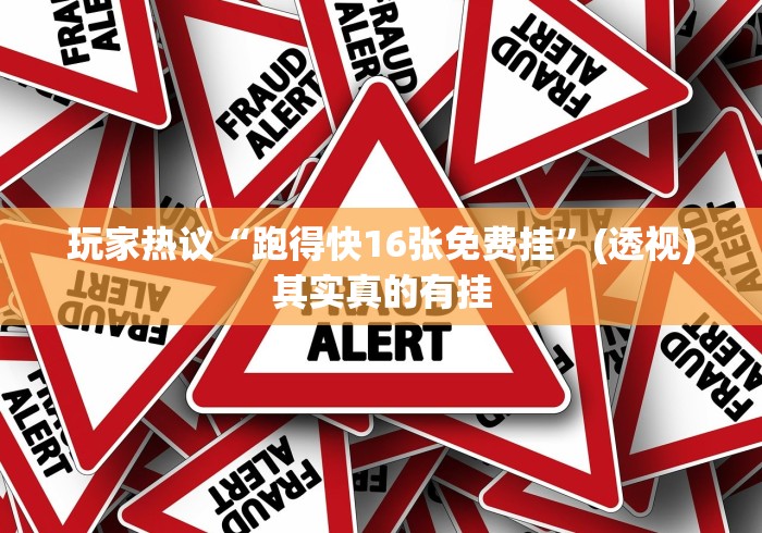 玩家热议“跑得快16张免费挂”(透视)其实真的有挂