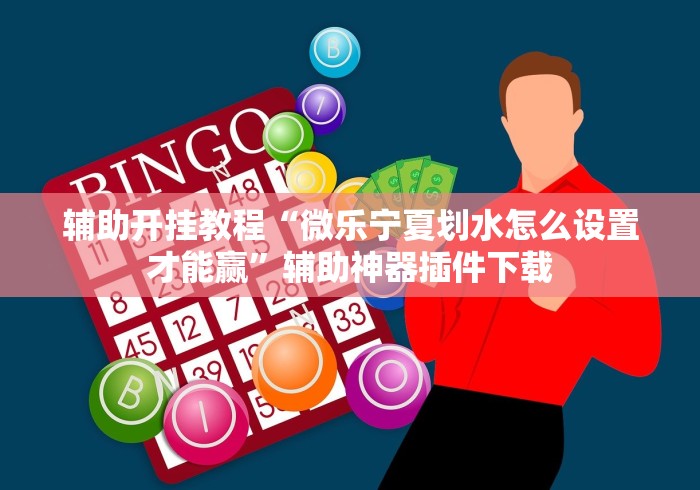 辅助开挂教程“微乐宁夏划水怎么设置才能赢”辅助神器插件下载