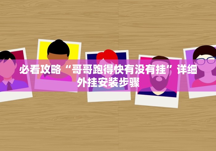必看攻略“哥哥跑得快有没有挂”详细外挂安装步骤