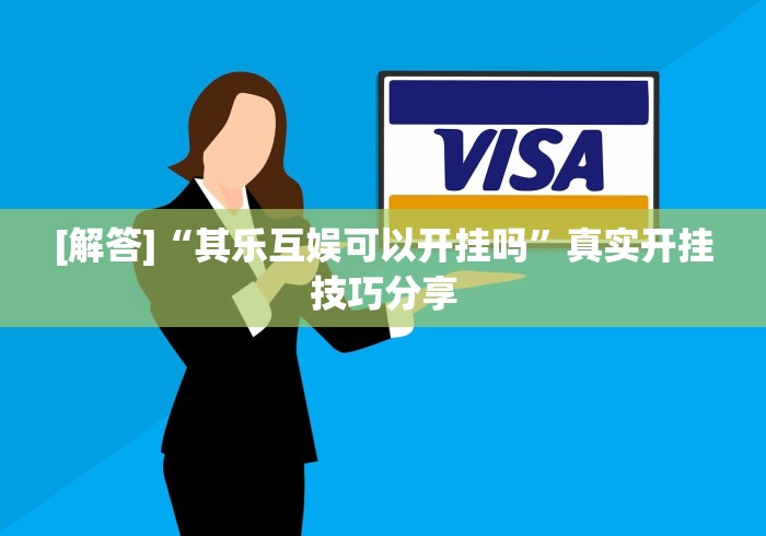 [解答]“其乐互娱可以开挂吗	”真实开挂技巧分享