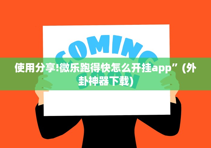使用分享!微乐跑得快怎么开挂app	”(外卦神器下载)