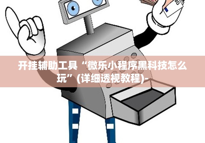 开挂辅助工具“微乐小程序黑科技怎么玩”(详细透视教程)-