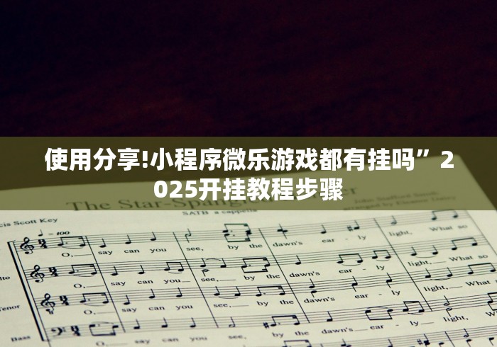 使用分享!小程序微乐游戏都有挂吗”2025开挂教程步骤