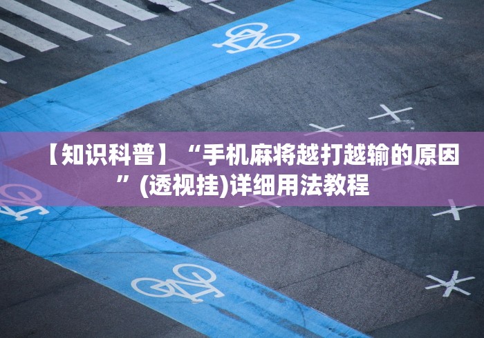 【知识科普】“手机麻将越打越输的原因	”(透视挂)详细用法教程